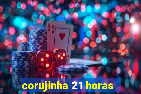 corujinha 21 horas